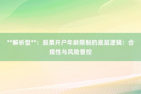 **解析型**：股票开户年龄限制的底层逻辑：合规性与风险管控